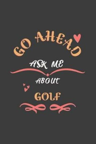 Cover of Go Ahead Ask Me About Golf