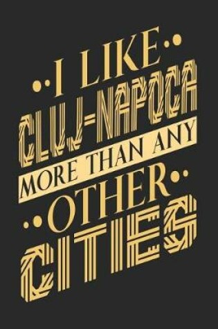 Cover of I Like Cluj-Napoca More Than Any Other Cities