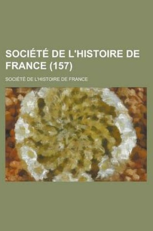 Cover of Societe de L'Histoire de France (157 )