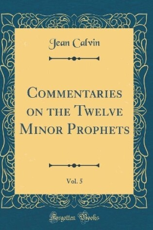 Cover of Commentaries on the Twelve Minor Prophets, Vol. 5 (Classic Reprint)