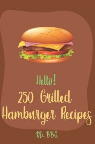 Cover of Hello! 250 Grilled Hamburger Recipes