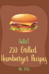 Book cover for Hello! 250 Grilled Hamburger Recipes