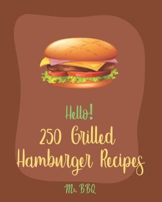 Book cover for Hello! 250 Grilled Hamburger Recipes