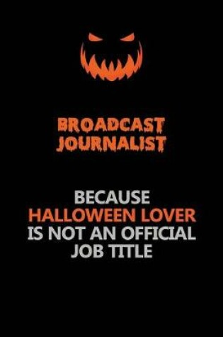 Cover of Broadcast Journalist Because Halloween Lover Is Not An Official Job Title