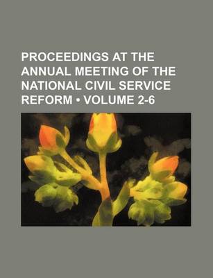 Book cover for Proceedings at the Annual Meeting of the National Civil Service Reform (Volume 2-6)