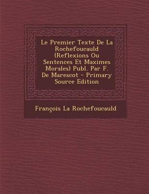 Book cover for Le Premier Texte de La Rochefoucauld (Reflexions Ou Sentences Et Maximes Morales) Publ. Par F. de Marescot