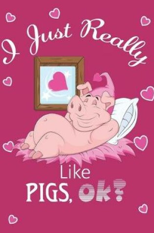 Cover of I Just Really Like Pigs, Ok?
