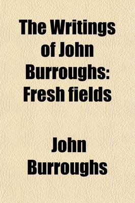 Book cover for The Writings of John Burroughs (Volume 6); Fresh Fields
