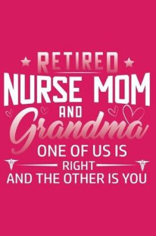 Cover of Retired Nurse Mom And Grandma One Of Us is Right And The Other Is You