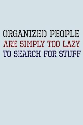 Book cover for Organized People Are Simply Too Lazy To Search For Stuff
