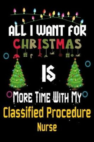 Cover of All I want for Christmas is more time with my Classified Procedure Nurse