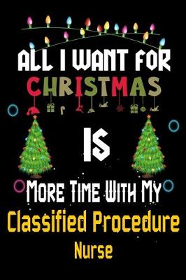 Book cover for All I want for Christmas is more time with my Classified Procedure Nurse