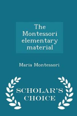 Cover of The Montessori Elementary Material - Scholar's Choice Edition