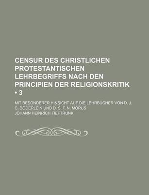 Book cover for Censur Des Christlichen Protestantischen Lehrbegriffs Nach Den Principien Der Religionskritik (3); Mit Besonderer Hinsicht Auf Die Lehrbucher Von D. J. C. Doderlein Und D. S. F. N. Morus