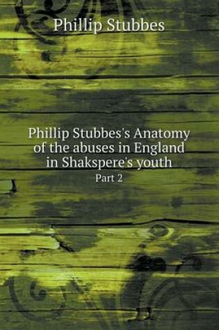 Cover of Phillip Stubbes's Anatomy of the abuses in England in Shakspere's youth Part 2