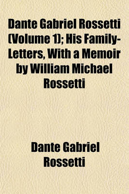 Book cover for Dante Gabriel Rossetti (Volume 1); His Family-Letters, with a Memoir by William Michael Rossetti