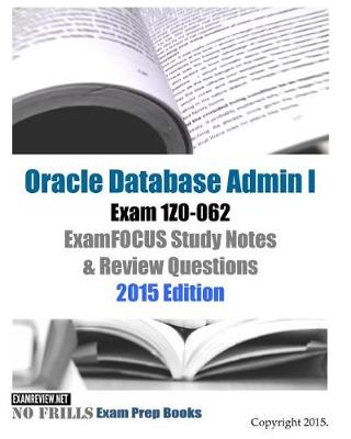 Book cover for Oracle Database Admin I Exam 1Z0-062 ExamFOCUS Study Notes & Review Questions