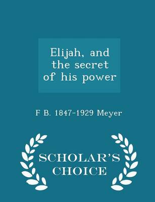 Book cover for Elijah, and the Secret of His Power - Scholar's Choice Edition