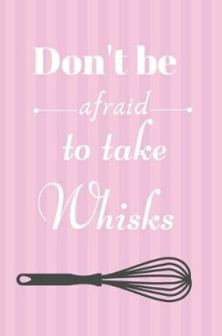 Cover of Don't Be Afraid To Take Whisks