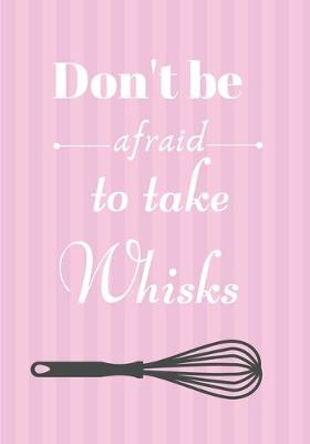 Book cover for Don't Be Afraid To Take Whisks