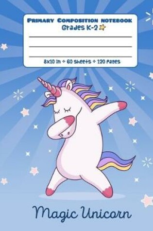 Cover of Primary Composition Notebook Grades K-2 - Magic Unicorn