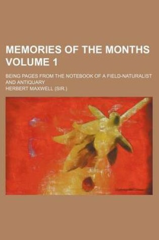 Cover of Memories of the Months Volume 1; Being Pages from the Notebook of a Field-Naturalist and Antiquary