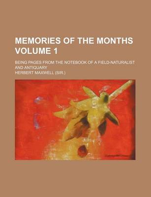 Book cover for Memories of the Months Volume 1; Being Pages from the Notebook of a Field-Naturalist and Antiquary