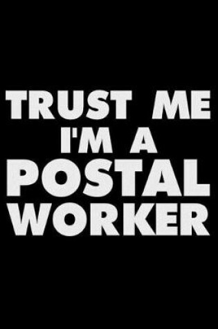 Cover of Trust Me I'm a Postal Worker