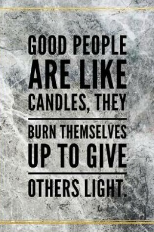 Cover of Good people are like candles, they burn themselves up to give others light.