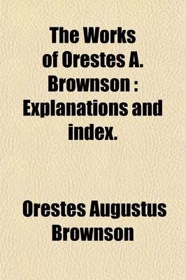 Book cover for The Works of Orestes A. Brownson (Volume 20); Explanations and Index