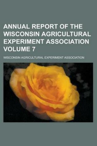 Cover of Annual Report of the Wisconsin Agricultural Experiment Association Volume 7