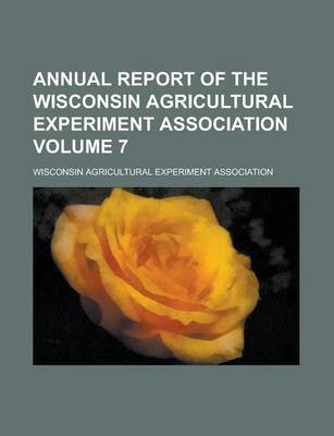 Book cover for Annual Report of the Wisconsin Agricultural Experiment Association Volume 7