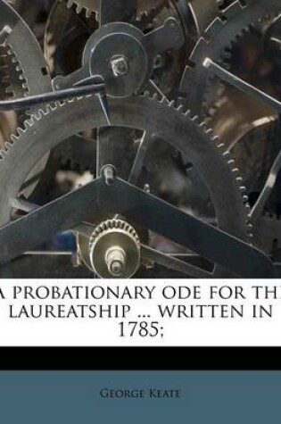 Cover of A Probationary Ode for the Laureatship ... Written in 1785;