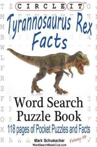 Cover of Circle It, Tyrannosaurus Rex Facts, Word Search, Puzzle Book