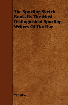 Book cover for The Sporting Sketch Book, By The Most Distinguished Sporting Writers Of The Day