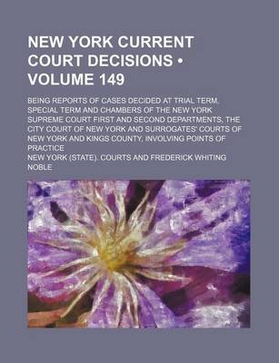 Book cover for New York Current Court Decisions (Volume 149); Being Reports of Cases Decided at Trial Term, Special Term and Chambers of the New York Supreme Court First and Second Departments, the City Court of New York and Surrogates' Courts of New York and Kings Coun