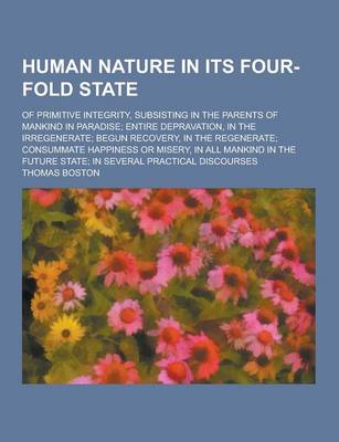 Book cover for Human Nature in Its Four-Fold State; Of Primitive Integrity, Subsisting in the Parents of Mankind in Paradise; Entire Depravation, in the Irregenerate