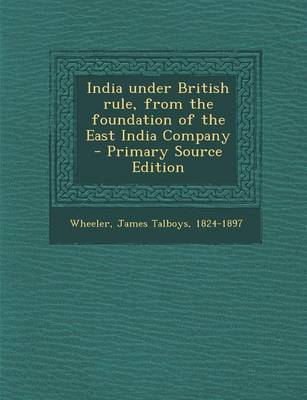 Book cover for India Under British Rule, from the Foundation of the East India Company - Primary Source Edition