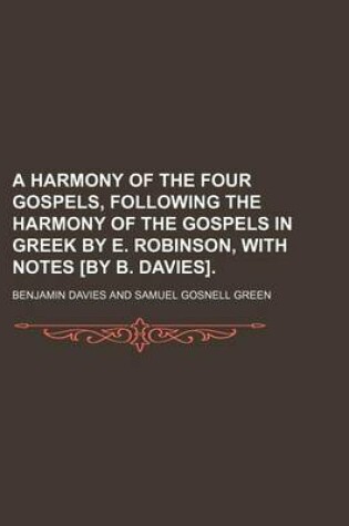 Cover of A Harmony of the Four Gospels, Following the Harmony of the Gospels in Greek by E. Robinson, with Notes [By B. Davies]