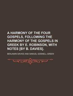 Book cover for A Harmony of the Four Gospels, Following the Harmony of the Gospels in Greek by E. Robinson, with Notes [By B. Davies]