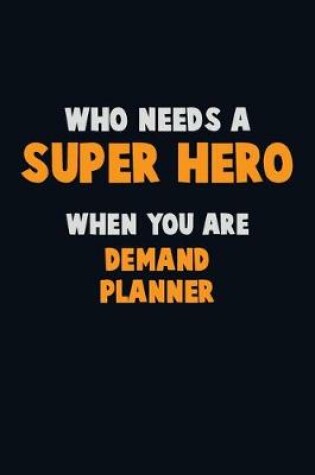 Cover of Who Need A SUPER HERO, When You Are Demand Planner