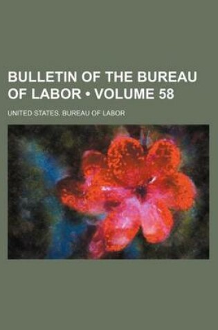 Cover of Bulletin of the Bureau of Labor (Volume 58)