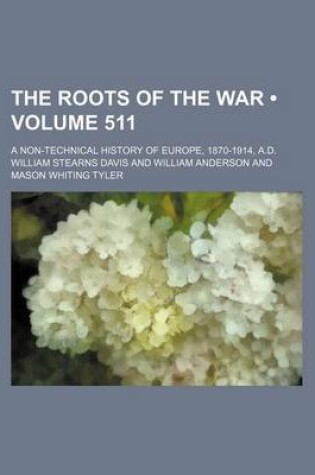 Cover of The Roots of the War (Volume 511); A Non-Technical History of Europe, 1870-1914, A.D.