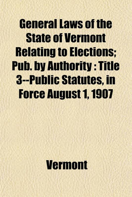 Book cover for General Laws of the State of Vermont Relating to Elections; Pub. by Authority