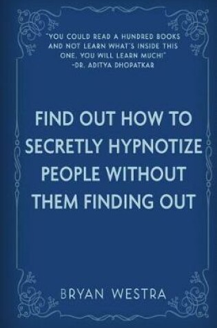 Cover of Find Out How To Secretly Hypnotize People Without Them Finding Out
