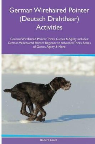 Cover of German Wirehaired Pointer (Deutsch Drahthaar) Activities German Wirehaired Pointer Tricks, Games & Agility. Includes