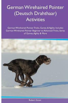 Book cover for German Wirehaired Pointer (Deutsch Drahthaar) Activities German Wirehaired Pointer Tricks, Games & Agility. Includes