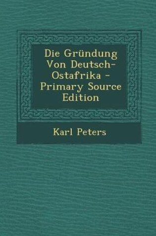 Cover of Die Grundung Von Deutsch-Ostafrika - Primary Source Edition