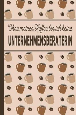 Book cover for Ohne meinen Kaffee bin ich keine Unternehmensberaterin