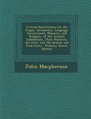 Book cover for Critical Dissertations on the Origin, Antiquities, Language, Government, Manners, and Religion, of the Antient Caledonians, Their Posterity the Picts,